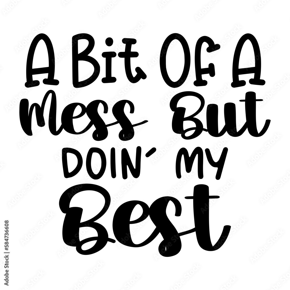 a Bit Of A Mess But Doin' My Best a Bit Of A Mess But Doin' My Best
