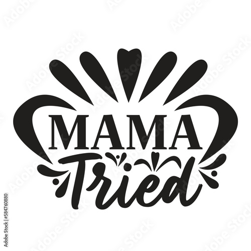 Mama Tried - Mom Mama Mother's Day T-shirt And SVG Design, Mom Mama SVG Quotes Design, Vector EPS Editable Files, can you download this Design.