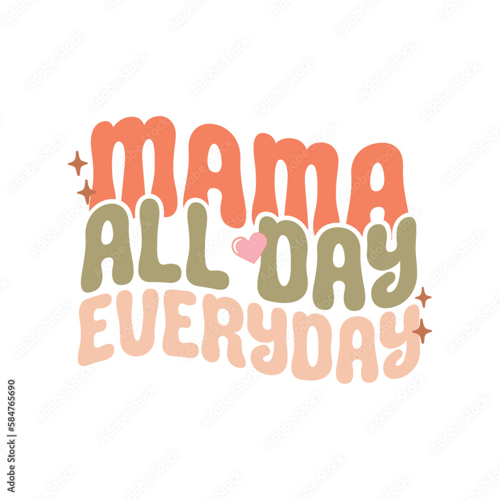 Mama All day everyday
Mama All day everyday
