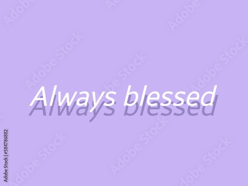 Digital lavender background with "Always blessed" written phrase. Clean print with text.