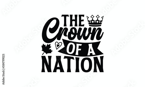 The Crown Of A Nation - Victoria Day T-Shirt Design, typography vector, svg files for Cutting, bag, cups, card, prints and posters.