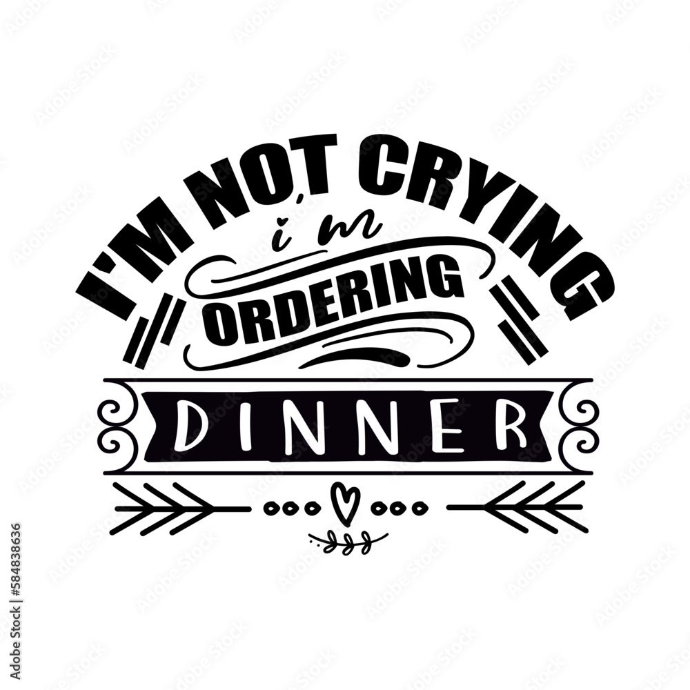 I'm Not Crying I'm Ordering Dinner svg