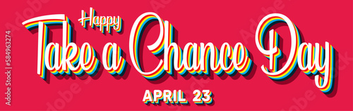 Happy Take a Chance Day  April 23. Calendar of April Retro Text Effect  Vector design