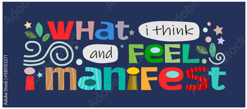 What I think and feel I manifest affirmation motivational phrase vector. Background art. Colourful letters blogs banner cards wishes t shirt designs. Inspiring words for personal growth. 