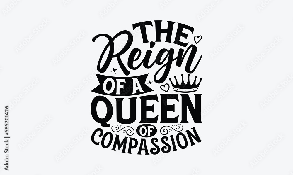 The Reign Of A Queen Of Compassion - Victoria Day T-Shirt Design, Modern calligraphy, Cut Files for Cricut Svg, Typography Vector for poster, banner,flyer and mug.