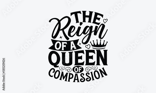 The Reign Of A Queen Of Compassion - Victoria Day T-Shirt Design  Modern calligraphy  Cut Files for Cricut Svg  Typography Vector for poster  banner flyer and mug.