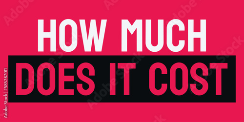 How Much Does it Cost - Price inquiry for goods or services.