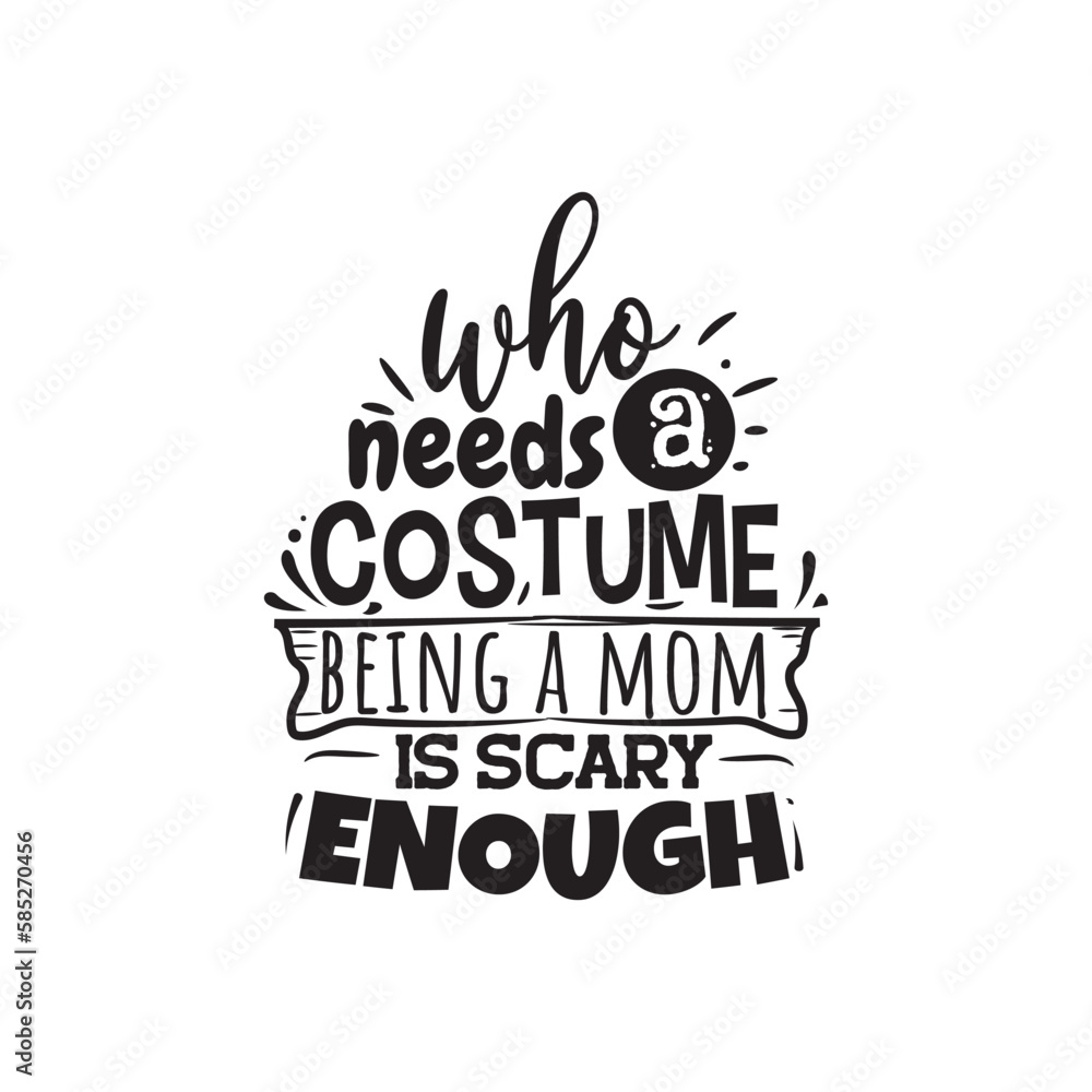 Naklejka premium Who Needs A Costume Being A Mom Is Scary Enough. Handwritten Inspirational Motivational Quote. Hand Lettered Quote. Modern Calligraphy.