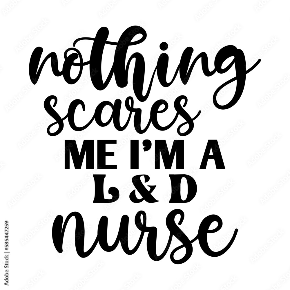Nothing Scares Me I'm a L & D Nurse Nothing Scares Me I'm a L & D Nurse