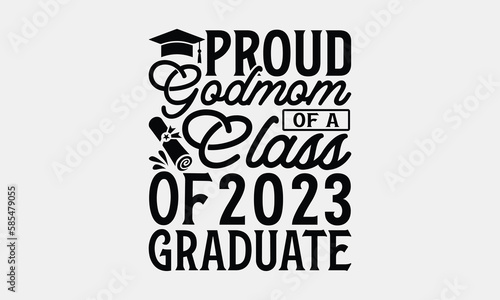 Proud Godmom Of A Class Of 2023 Graduate - Graduation T-shirt Design, Motivational Inspirational SVG Quotes, Hand Drawn Vintage Illustration With Hand-Lettering And Decoration Elements. photo