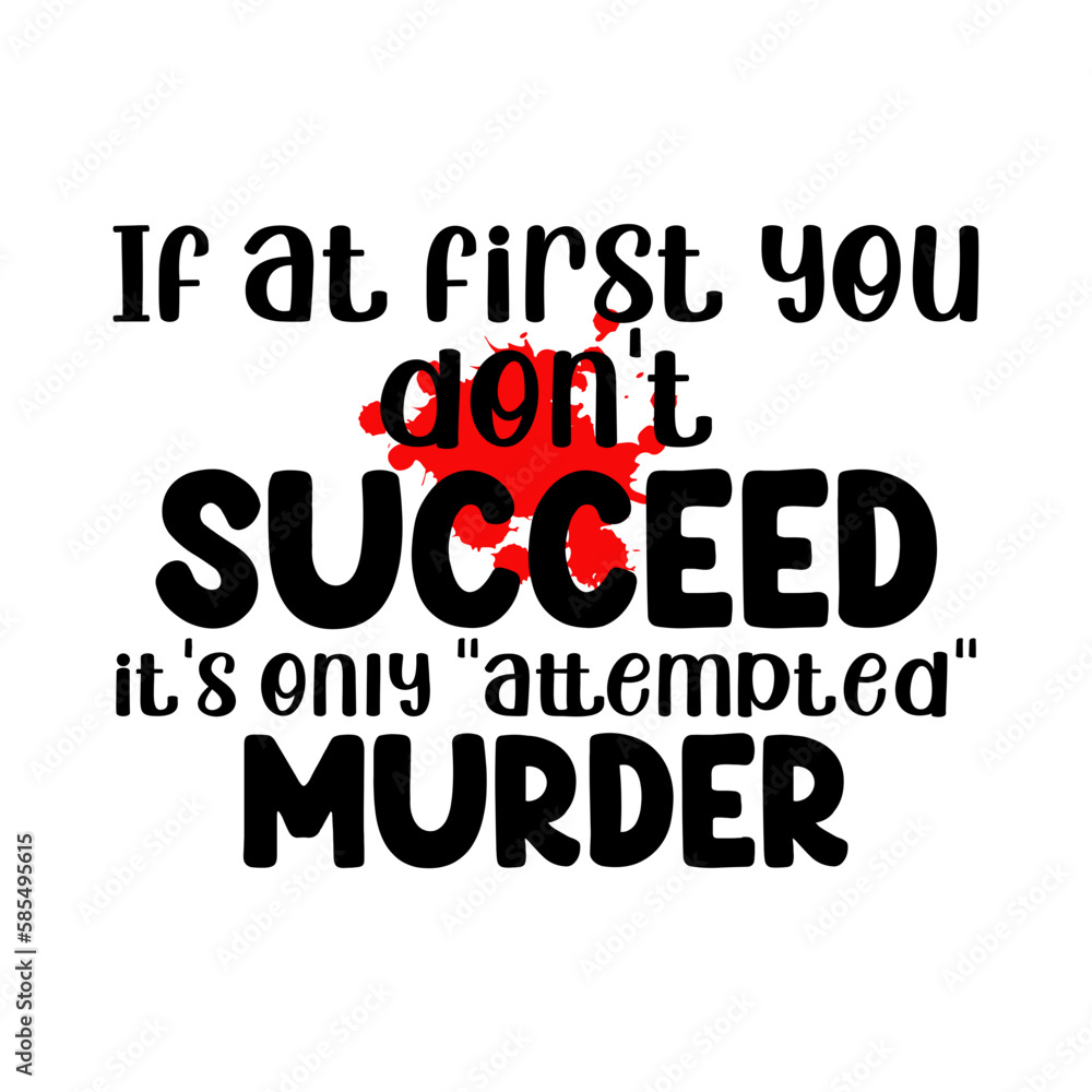 If at first you don't succeed it's only attempted murder
