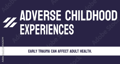 Adverse Childhood Experiences - Traumatic events in childhood.