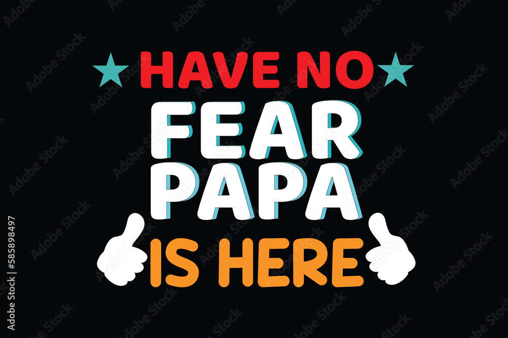 HAVE NO FEAR PAPA IS HERE father's day t shirt