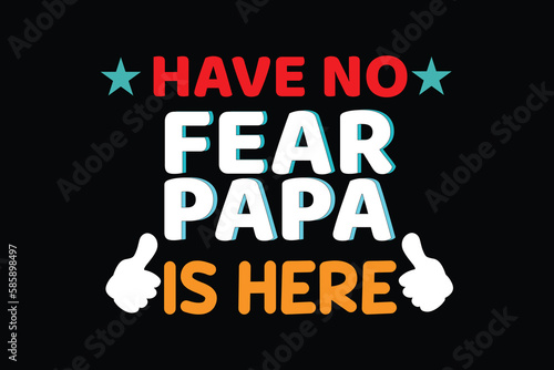 HAVE NO FEAR PAPA IS HERE father s day t shirt