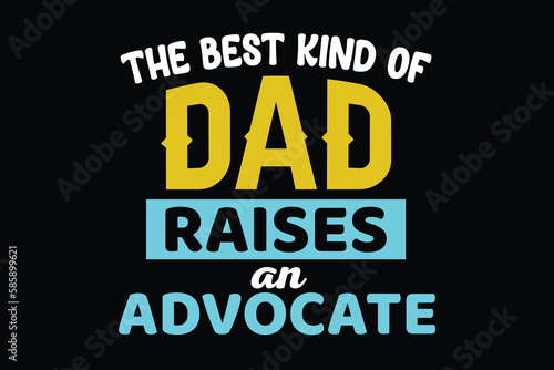 THE BEST KIND OF DAD RAISES AN ADVOCATE  father s day t shirt