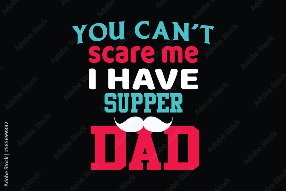   YOU CAN'T SCARE ME I HAVE SUPPER DAD father's day t shirt