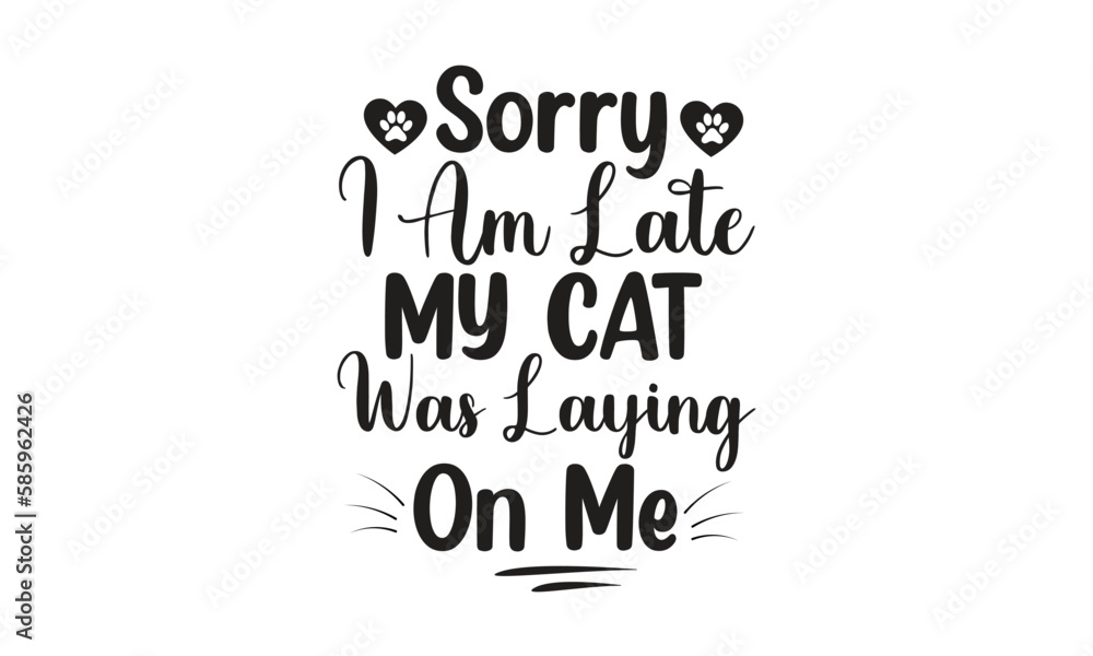 sorry, I am late my cat was laying on me, T-Shirt Design, Mug Design.