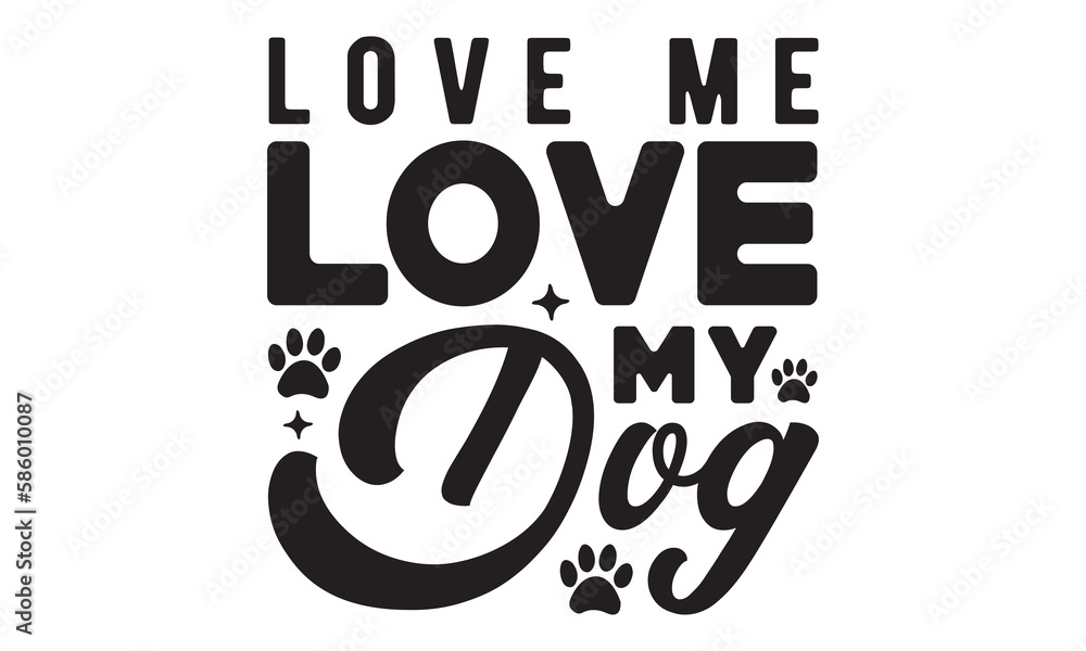Love me love my dog svg, Dog Svg, Dog Svg Bundle, Dog Svg TShirt