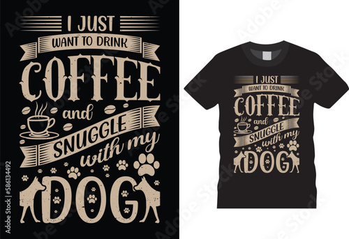 I just want to drink coffee and snuggle with my dog T-shirt design Vector Template. Funny Typography grunge Vectors graphic Motivational quote Eye Catching Tshirt ready for prints, Poster.
