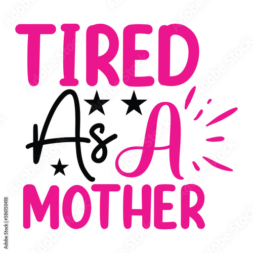 Tired As A Mother, Mom Life, Funny Mom, Mothers Day Vector Illustration File