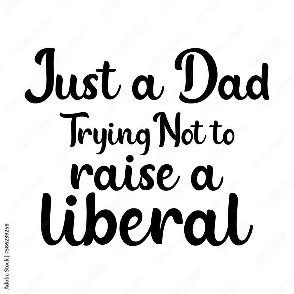 Just a Dad Trying Not to Raise a Liberal
