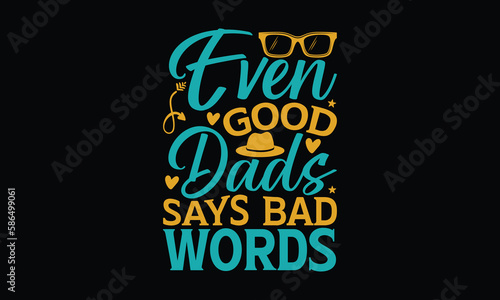 Even Good Dads Says Bad Words - Father's day T-shirt design, Vector illustration with hand drawn lettering, SVG for Cutting Machine, Silhouette Cameo, Cricut, Modern calligraphy, Mugs, Notebooks, Blac