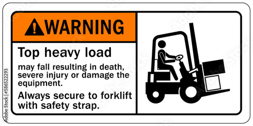 Forklift safety sign and labels top heavy load may fall resulting in death, severe injury or damage the equipment. Always secure to forklift with safety strap