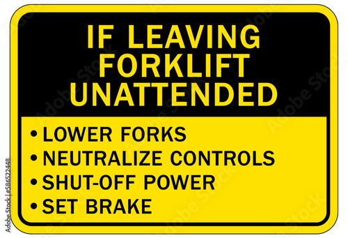 Forklift safety sign and labels instructions if leaving forklift unattended: lower forks, neutralize control, shut off power, set brake.