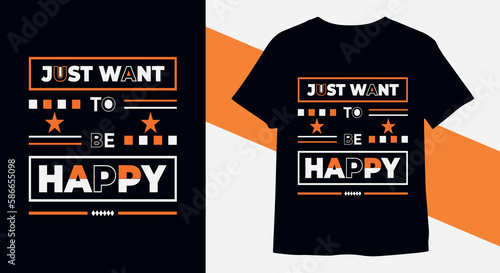 Just want to be happy typography motivational  t-shirt design vector Print ready