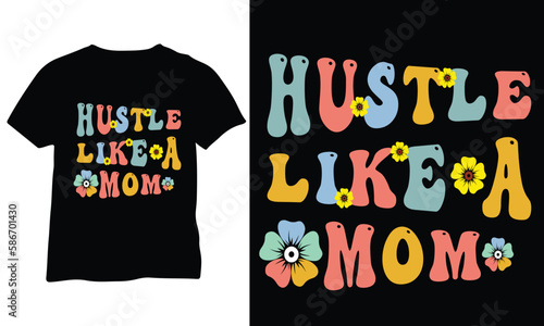 Hustle Like a Mom, Mother's Day T Shirt, Mother Quits Vector Design.