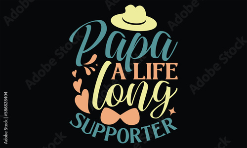Papa A Life-Long Supporter - Father s Day T Shirt Design  Hand drawn lettering and calligraphy  Cutting Cricut and Silhouette  svg file  poster  banner  flyer and mug.