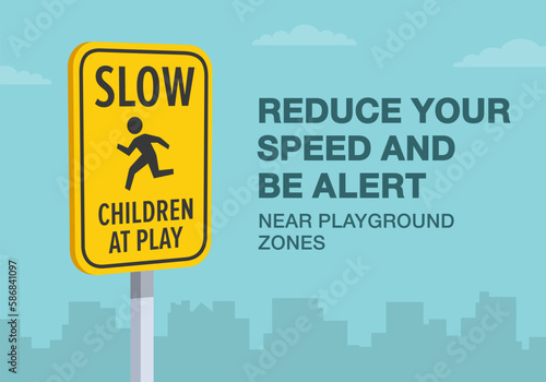 Safe driving tips and rules. "Slow down, children at play" road sign. Reduce your speed and be alert near playground. Close-up view. Flat vector illustration template.
