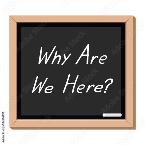why are we here inscription on blackboard, vector illustration 