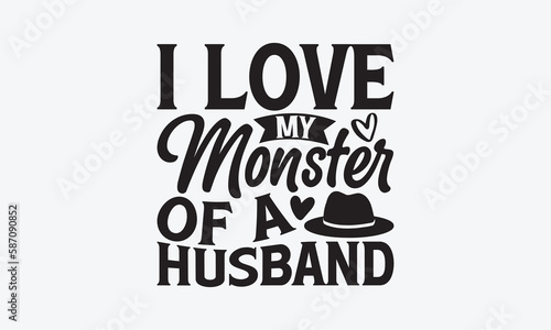 I Love My Monster Of A Husband - Father's day T-shirt design, Vector illustration with hand drawn lettering, SVG for Cutting Machine, Silhouette Cameo, Cricut, Modern calligraphy, Mugs, Notebooks, whi