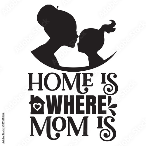 Home is where mom is Mother's day shirt print template, typography design for mom mommy mama daughter grandma girl women aunt mom life child best mom adorable shirt