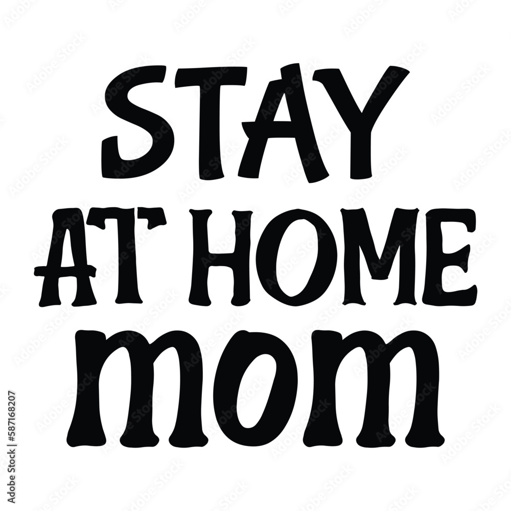 Stay at home mom Mother's day shirt print template, typography design for mom mommy mama daughter grandma girl women aunt mom life child best mom adorable shirt