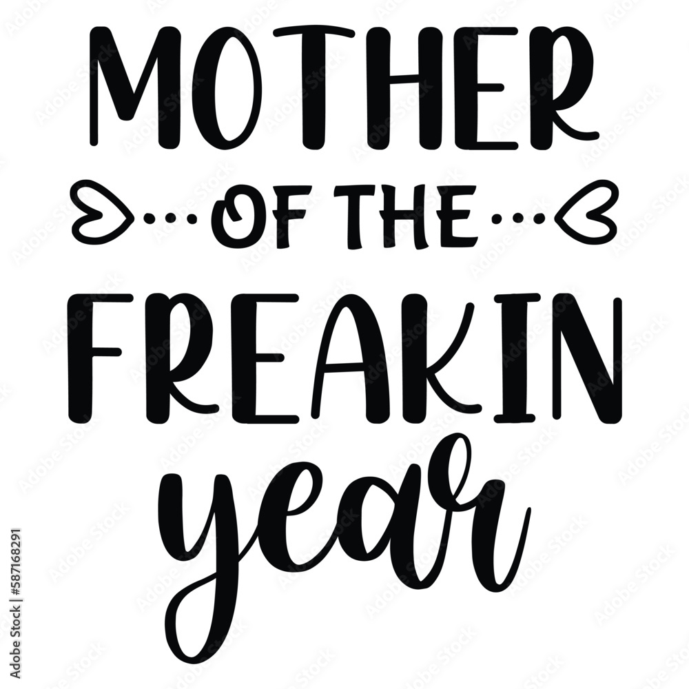 Mother of the freakin year Mother's day shirt print template, typography design for mom mommy mama daughter grandma girl women aunt mom life child best mom adorable shirt