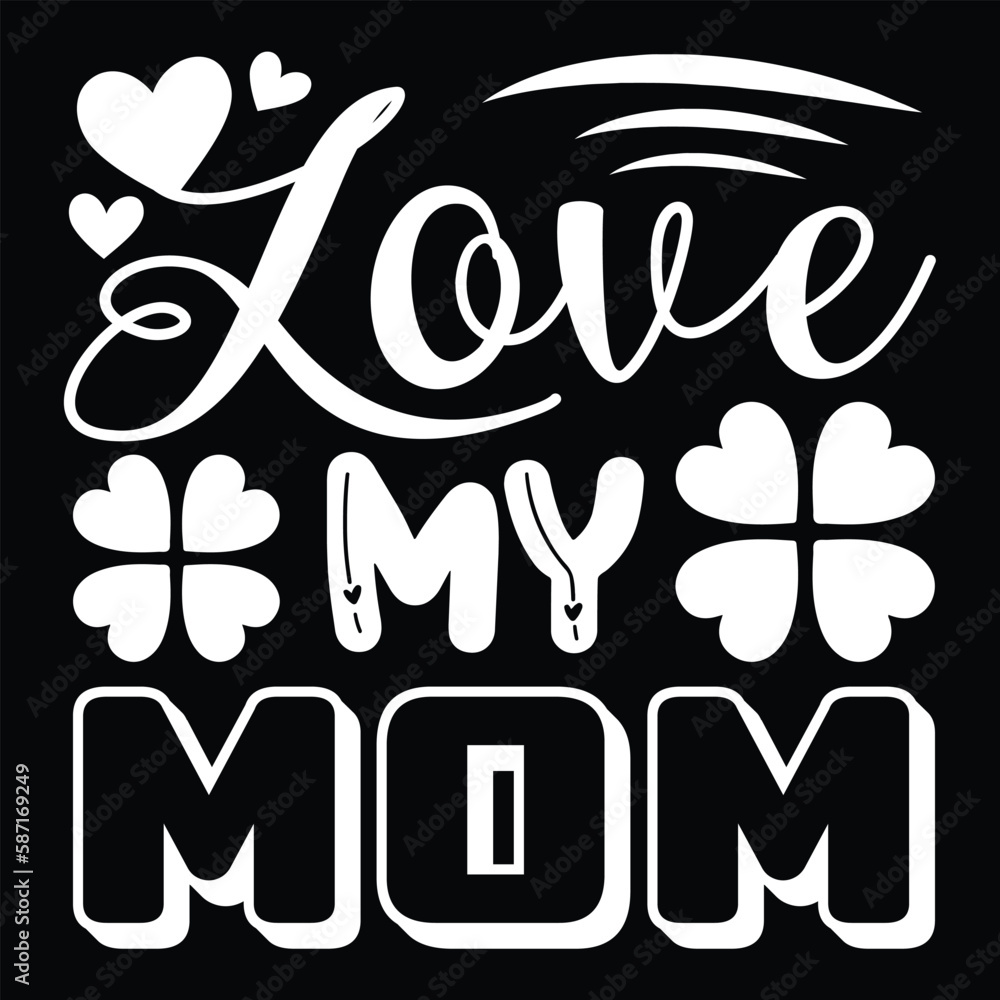 Love my mom Mother's day shirt print template, typography design for mom mommy mama daughter grandma girl women aunt mom life child best mom adorable shirt Love my mom Mother's day shirt print template, typography design for mom mommy mama daughter grandma girl women aunt mom life child best mom adorable shirt