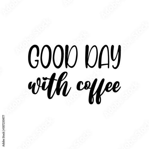 good day with coffee black lettering quote