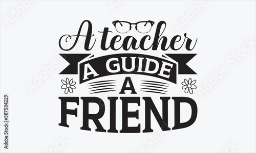 A Teacher, A Guide, A Friend - Father's Day T-shirt SVG Design, Hand drawn lettering phrase isolated on white background, Sarcastic typography, Vector EPS Editable Files, For stickers, Templet, mugs.