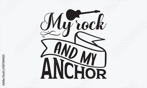 My Rock And My Anchor - Father's Day T-shirt SVG Design, Hand drawn lettering phrase isolated on white background, Sarcastic typography, Vector EPS Editable Files, For stickers, Templet, mugs, etc.