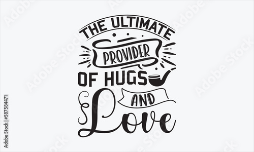 The Ultimate Provider Of Hugs And Love - Father's Day T-shirt SVG Design, Hand drawn lettering phrase, Isolated on white background, Sarcastic typography, Illustration for prints on bags, posters.