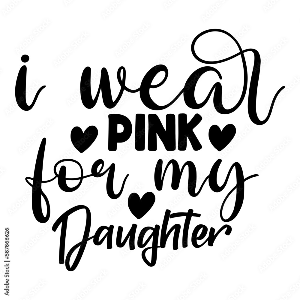 I Wear Pink for My Daughter I Wear Pink for My Daughter