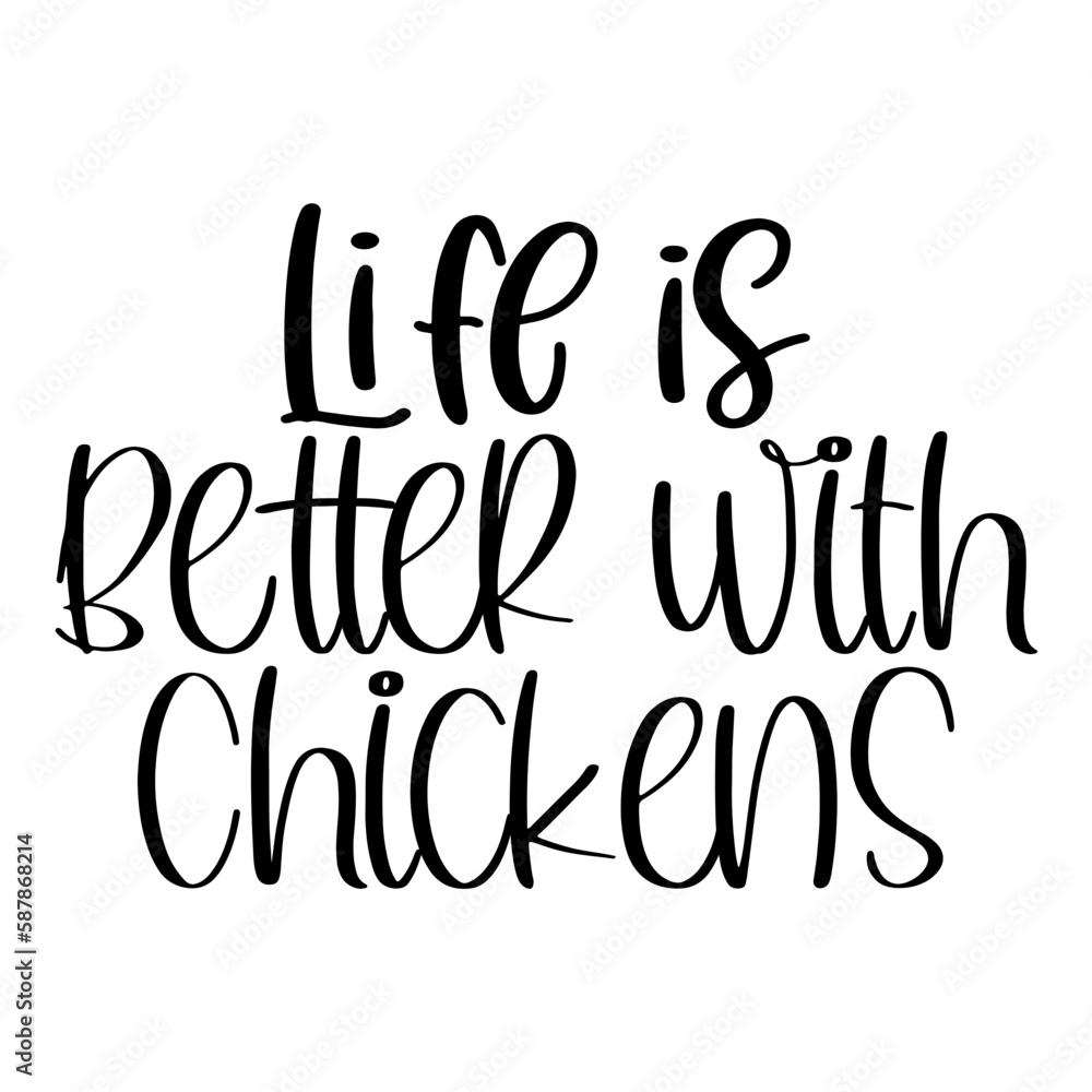 Life is Better with Chickens Life is Better with Chickens