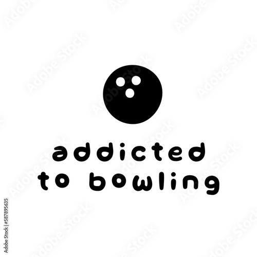 Addicted To Bowling Sport Alley Illustration Icon Fun Cute Playful Motivation Black On Clear Background