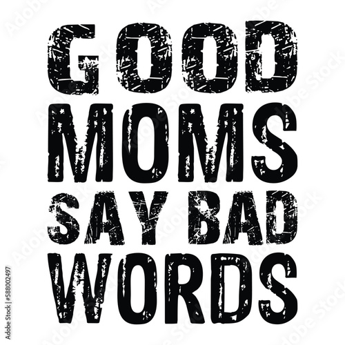 Good Moms say bad Words T-shirt Design, Happy Mother's Day Svg, Best Mom Svg, Mom Svg, Mother's Day Svg, Happy Mother's Day svg, Mother's Day ,Mom Life SVG Bundle