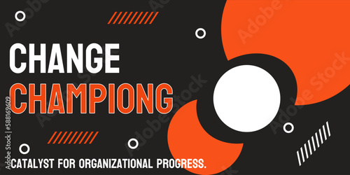 Change Champion - Leading and advocating for organizational change.