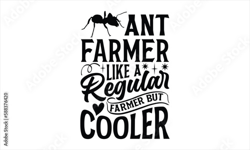 Ant farmer like a regular farmer but cooler- Ant T-shirt Design  Handwritten Design phrase  calligraphic characters  Hand Drawn and vintage vector illustrations  svg  EPS