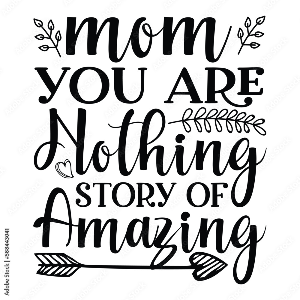 Mom you are nothing story of amazing Mother's day shirt print template, typography design for mom mommy mama daughter grandma girl women aunt mom life child best mom adorable shirt Mom you are nothing story of amazing Mother's day shirt print template, typography design for mom mommy mama daughter grandma girl women aunt mom life child best mom adorable shirt
