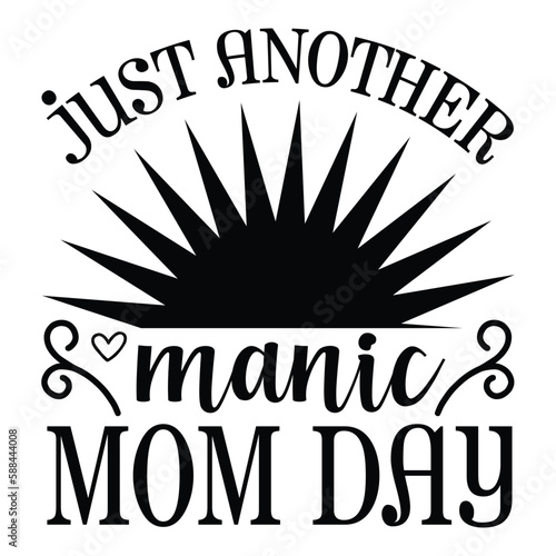 Just another manic mom day Mother's day shirt print template, typography design for mom mommy mama daughter grandma girl women aunt mom life child best mom adorable shirt